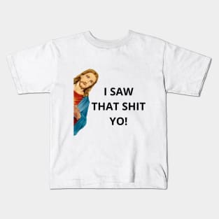 Jesus I SAW THAT SHIT YO! funny Kids T-Shirt